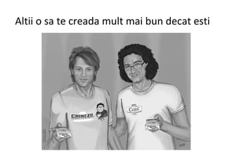 Altii o sa te creada mult mai bun decat esti 