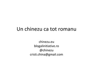 Un chinezu ca tot romanu chinezu.eu blogalinitiative.ro @chinezu [email_address] 