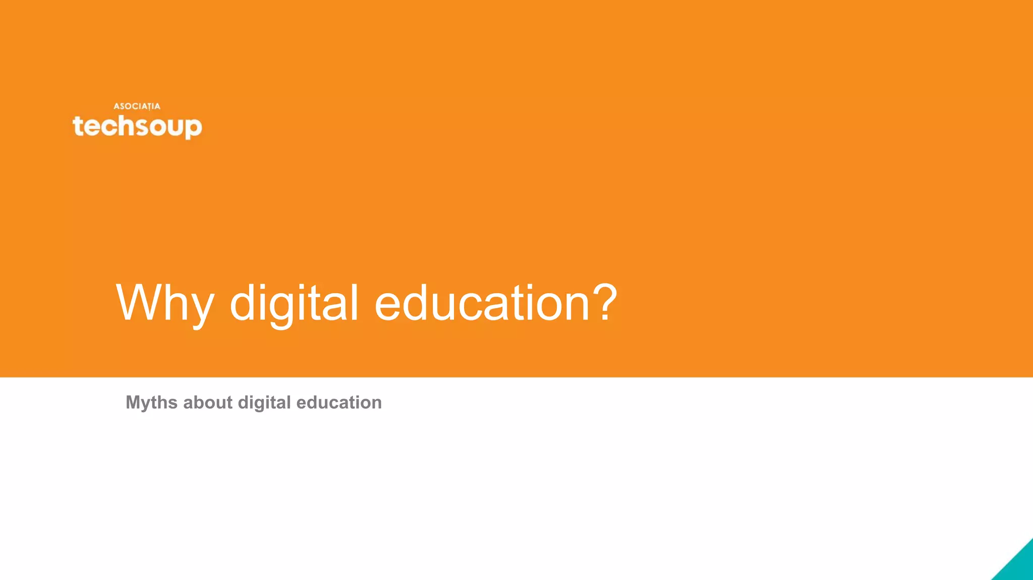 Why digital education?
Myths about digital education
 