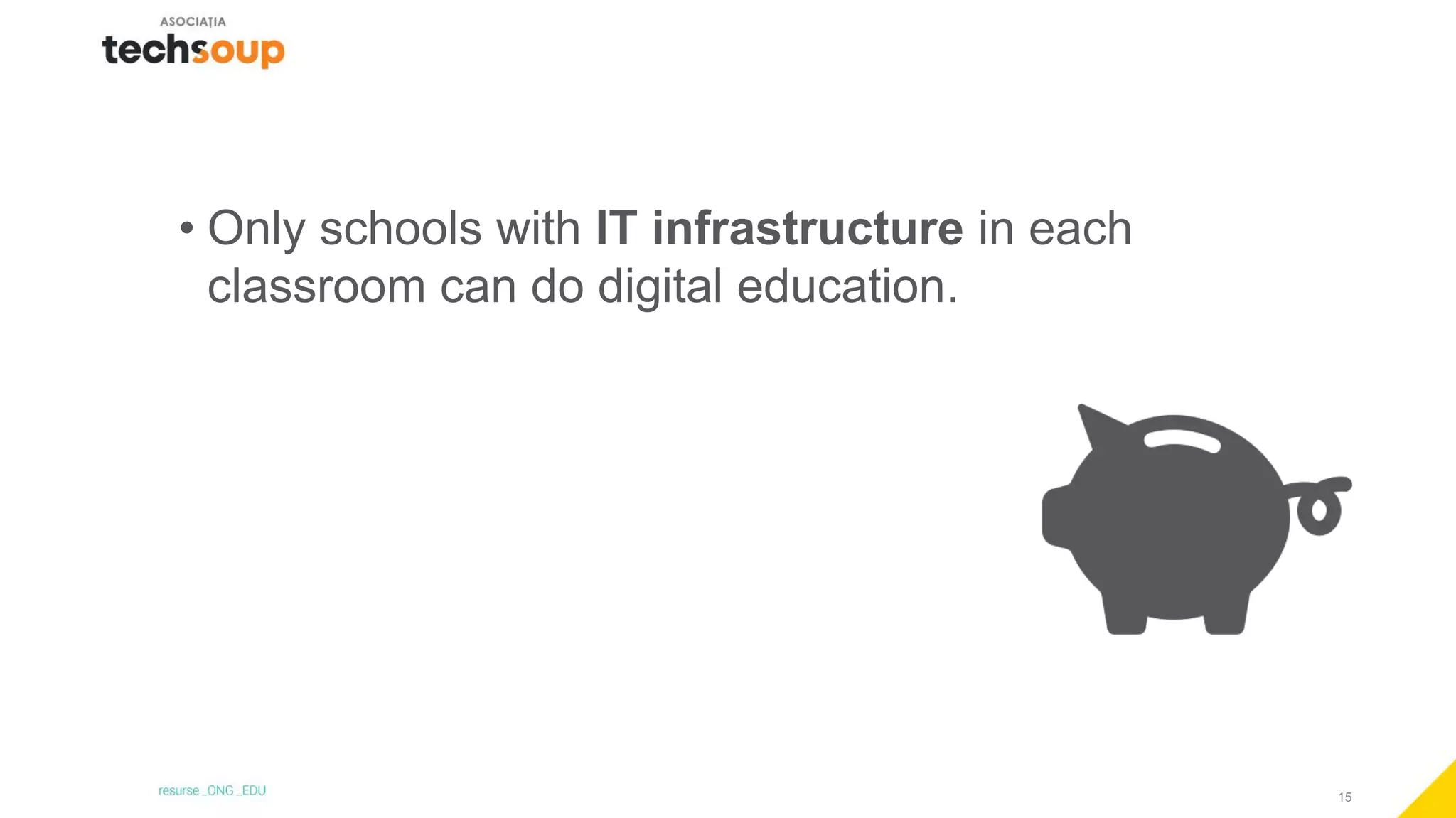 15
• Only schools with IT infrastructure in each
classroom can do digital education.
 