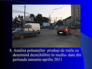 4. Analiza poluanţilor  produşi de trafic ce determină dezechilibre în mediu- date din perioada ianuarie-aprilie 2011 