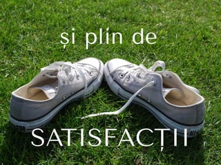 SATISFACȚII
şi plin de
 