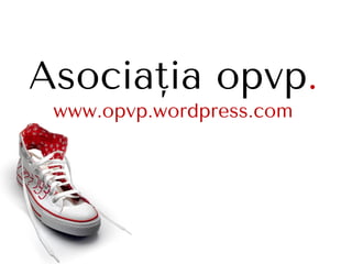 Asociaţia opvp.
www.opvp.wordpress.com
 