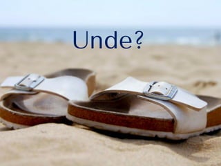 Unde?
 