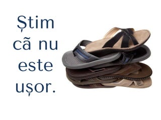 Ştim
cã nu
este
uşor.
 