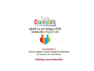 CharityGift.ro
primul magazin online caritabil din România
un proiect de voluntariat
Catalog Luna Cadourilor
 