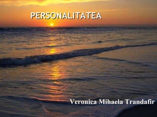 Veronica Mihaela Trandafir PERSONALITATEA 