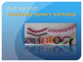 Business plan
Handmade jewelry workshop
 