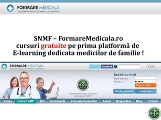 SNMF – FormareMedicala.ro
  cursuri gratuite pe prima platformă de
 E-learning dedicata medicilor de familie !
MBA Oana Bornaz
Coordonator
 