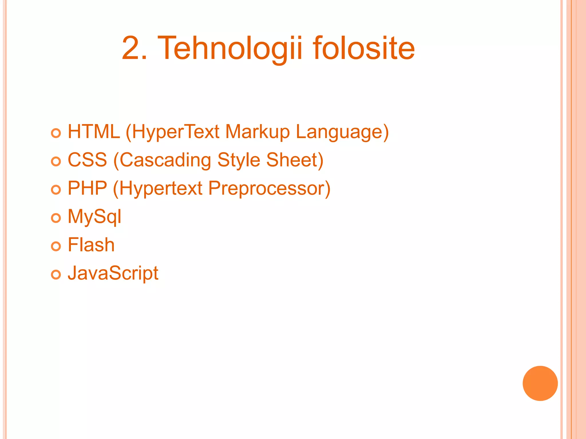 2. Tehnologii folosite

 HTML (HyperText Markup Language)
 CSS (Cascading Style Sheet)

 PHP (Hypertext Preprocessor)

 MySql

 Flash

 JavaScript
 