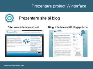 Prezentare proiect Winterface
www.interfeteweb.net
Prezentare site şi blog
Site: www.interfeteweb.net Blog: interfeteweb09.blogspot.com
 