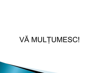 VĂ MULŢUMESC!
 