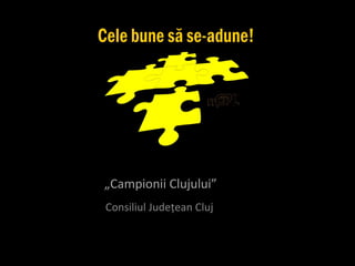 „Campionii Clujului”
Consiliul Judeţean Cluj
 