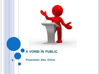 a vorbi în publicPrezentator: Alex. Chimu
