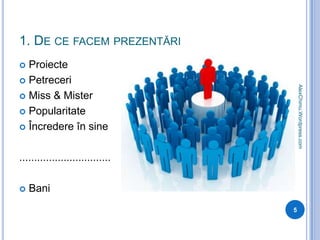 1. De ce facem prezentăriProiectePetreceriMiss & MisterPopularitateÎncredere în sine...............................Bani5AlexChimu.Wordpress.com