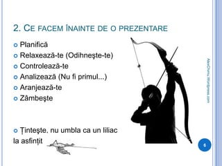 2. Ce facem înainte de o prezentarePlanificăRelaxează-te (Odihneşte-te)Controlează-teAnalizează (Nu fi primul...)Aranjează-teZâmbeşteŢinteşte, nu umbla ca un liliacla asfinţit6AlexChimu.Wordpress.com