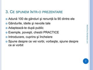 3. Ce spunem într-o prezentareAdună 100 de gânduri şi renunţă la 90 dintre eleGândurile, ideile şi nevoile taleAdaptează-te după publicExemple, poveşti, chestii PRACTICEIntroducere, cuprins şi încheiereSpune despre ce vei vorbi, vorbeşte, spune despre ce ai vorbit7AlexChimu.Wordpress.com