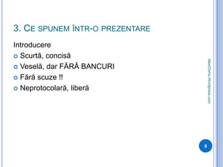 3. Ce spunem într-o prezentareIntroducereScurtă, concisăVeselă, dar FĂRĂ BANCURIFără scuze !!Neprotocolară, liberă8AlexChimu.Wordpress.com