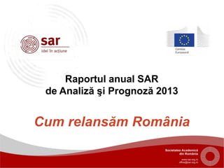 Raportul anual SAR
 de Analiză şi Prognoză 2013


Cum relansăm România
 