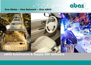 One Globe – One Network – One ABAS




  ABAS Automotive & Supply ERP Software

ABAS Automotive & Supply ERP Software Seminar
May 18th, Györ, Hungary                         1
 