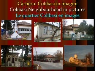 Cartierul Colibasi in imagini Colibasi Neighbourhood in pictures Le quartier Colibasi en images 