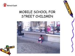 MOBILE SCHOOL FOR
 STREET CHILDREN
 