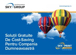 Soluţii Gratuite
De Cost-Saving
Pentru Compania
Dumneavoastră Un produs marca Sky Group
www.skygroup.ro
 