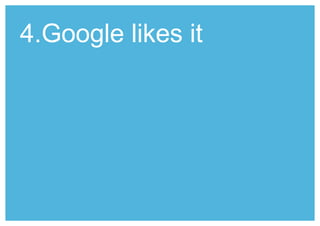 4.Google likes it 
 