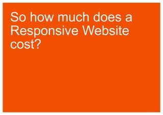 So how much does a 
Responsive Website 
cost? 
 