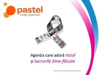 www.avoncampaniisociale.ro
Agenția care adoră rozul
și lucrurile bine-făcute
 