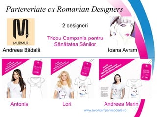 www.avoncampaniisociale.ro
Parteneriate cu Romanian Designers
2 designeri
Tricou Campania pentru
Sănătatea Sânilor
Andreea Bădală Ioana Avram
Antonia Lori Andreea Marin
 