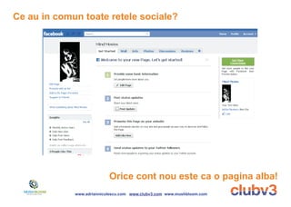 Ce au in comun toate retele sociale?




                           Orice cont nou este ca o pagina alba!
             www.adrianniculescu.com www.clubv3.com www.mushbloom.com
 