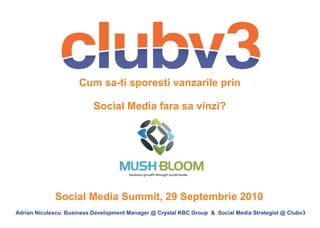 Cum sa-ti sporesti vanzarile prin

       Social Media fara sa vinzi?




Social Media Summit, 29 Septembrie 2010
 