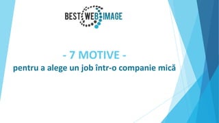 - 7 MOTIVE pentru a alege un job într-o companie mică

 