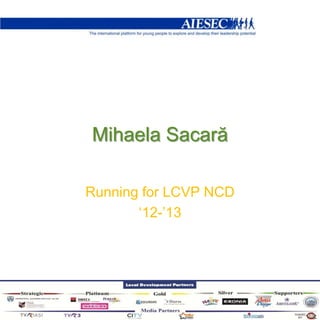 Mihaela Sacară

Running for LCVP NCD
       „12-‟13
 