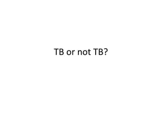 TB or not TB? 
 