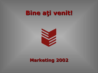Bine  aţi venit! Marketing 2002 