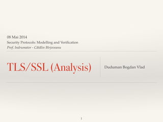08 Mai 2014!
Security Protocols: Modelling and Veriﬁcation!
Prof. Indrumator - Cătălin Bîrjoveanu "
Duduman Bogdan Vlad!
1
TLS/SSL (Analysis)
Text
 