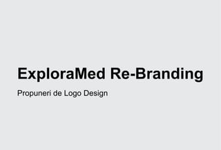 ExploraMed Re-Branding
Propuneri de Logo Design
 