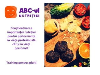 Conștientizarea
importanței nutriției
pentru performanța
în viața profesională
cât și în viața
personală
Training pentru adulți
 