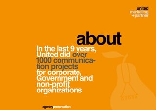 about
In the last 9 years,
United did over
1000 communica-
tion projects
for corporate,
Government and
non-profit
organizations
 agencypresentation
 