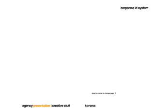 corporate id system




                                         drag the corner to change page




agencypresentation | creative stuff   korona
 
