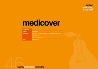 medicover
     Objective
     Client      Medicover
     Outputs     Brochure + CSR campaign – corporate and on proj-
                 ects/events.

                 PR: Press Relations
     Year        2006–2007




agencypresentation | branding
 