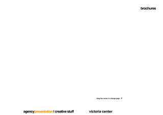 brochures




                                          drag the corner to change page




agencypresentation | creative stuff   victoria center
 