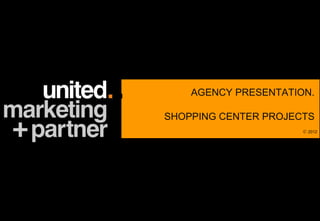 AGENCY PRESENTATION.

SHOPPING CENTER PROJECTS
                      © 2012
 