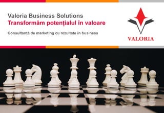 1 I Competență, Încredere, Inovație, Pasiune
Valoria Business Solutions
Transformăm potențialul în valoare
Consultanță de marketing cu rezultate în business
 