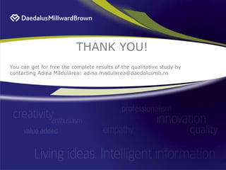 THANK YOU! You can get for free the complete results of the qualitative study by contacting Adina Mãdulãrea: adina.madularea@daedalusmb.ro 