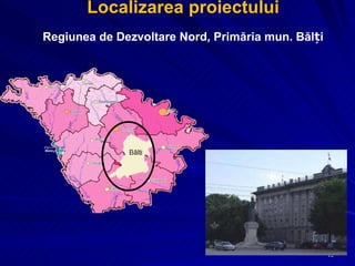 Localizarea proiectului Regiunea de Dezvoltare Nord, Primăria mun. Bălți  