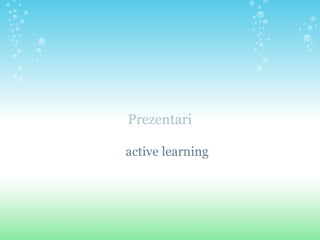  
Prezentari
active learning
 