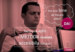Imi iese bine
                                    de fiecare
                                       data?
                                                                     DA!
   Pentru ca aplic
o METODA invatata,
accesibila tuturor!
           Promo Training “Prezentari memorabile” - by Accelera®
                                Inscriere la: accelera@accelera.ro
 